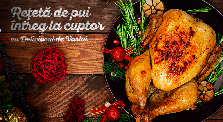 Deliciosul de... Crăciun. Gătește rețeta de pui întreg la cuptor